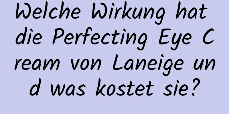 Welche Wirkung hat die Perfecting Eye Cream von Laneige und was kostet sie?