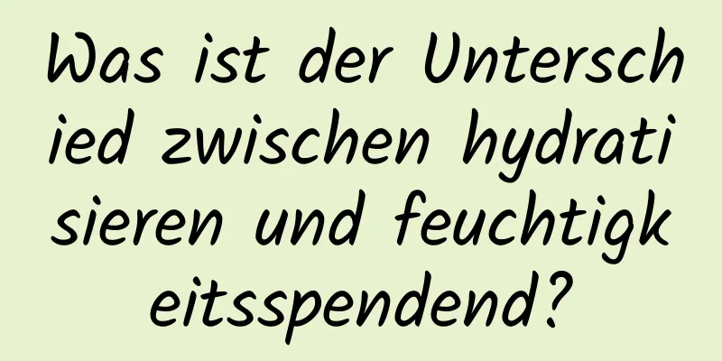 Was ist der Unterschied zwischen hydratisieren und feuchtigkeitsspendend?