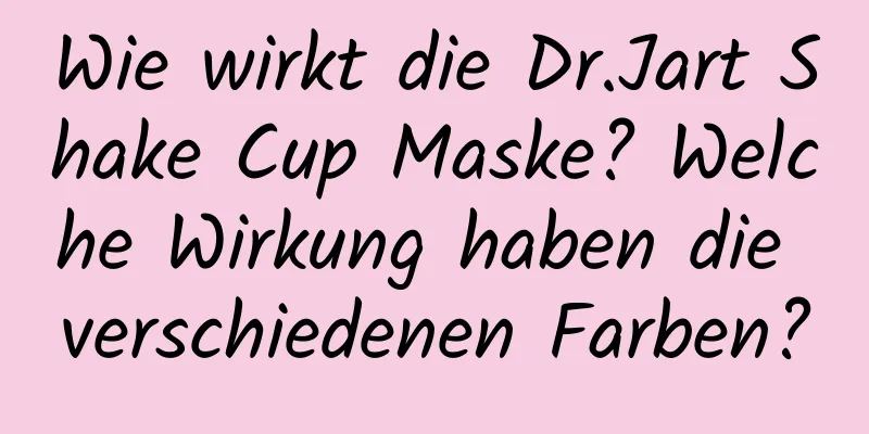 Wie wirkt die Dr.Jart Shake Cup Maske? Welche Wirkung haben die verschiedenen Farben?