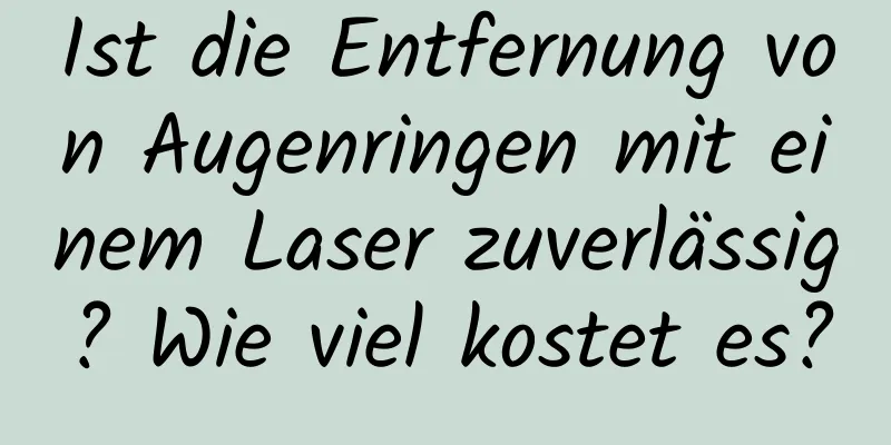 Ist die Entfernung von Augenringen mit einem Laser zuverlässig? Wie viel kostet es?