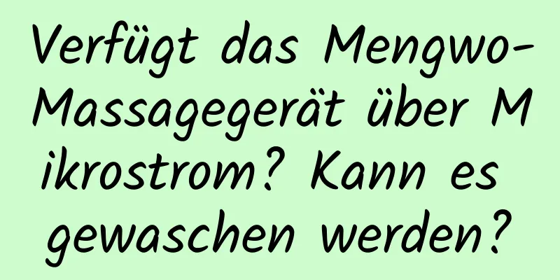 Verfügt das Mengwo-Massagegerät über Mikrostrom? Kann es gewaschen werden?