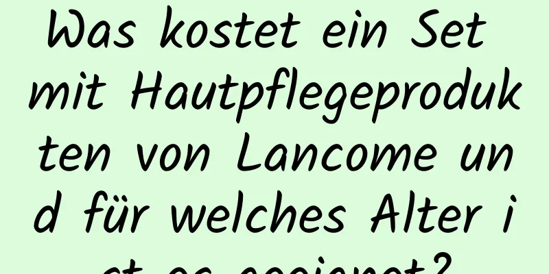 Was kostet ein Set mit Hautpflegeprodukten von Lancome und für welches Alter ist es geeignet?
