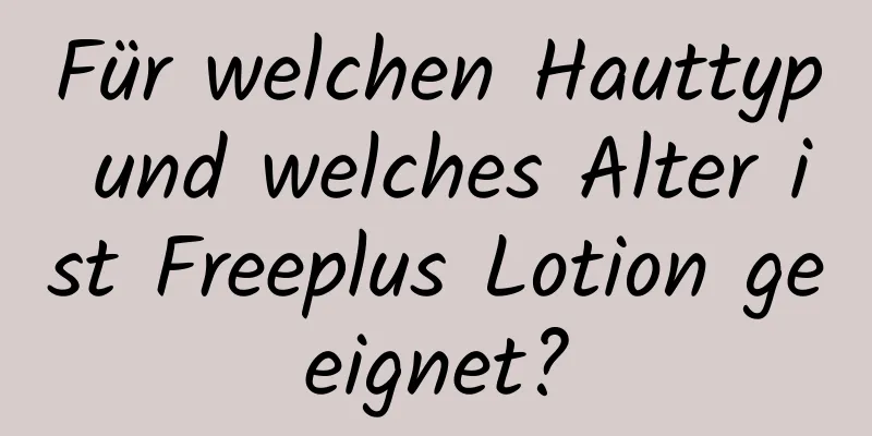 Für welchen Hauttyp und welches Alter ist Freeplus Lotion geeignet?