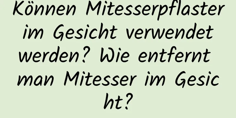 Können Mitesserpflaster im Gesicht verwendet werden? Wie entfernt man Mitesser im Gesicht?