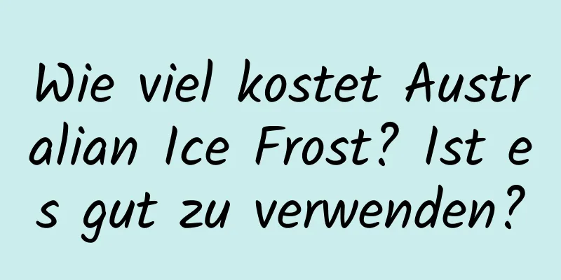 Wie viel kostet Australian Ice Frost? Ist es gut zu verwenden?