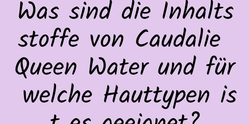 Was sind die Inhaltsstoffe von Caudalie Queen Water und für welche Hauttypen ist es geeignet?