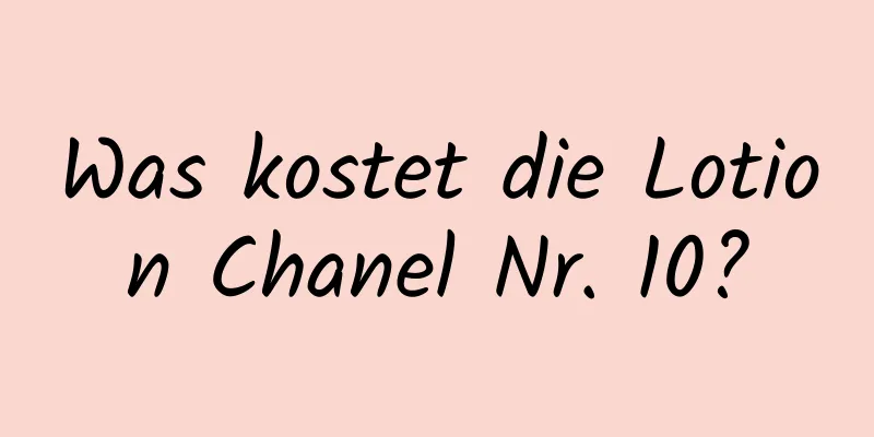 Was kostet die Lotion Chanel Nr. 10?