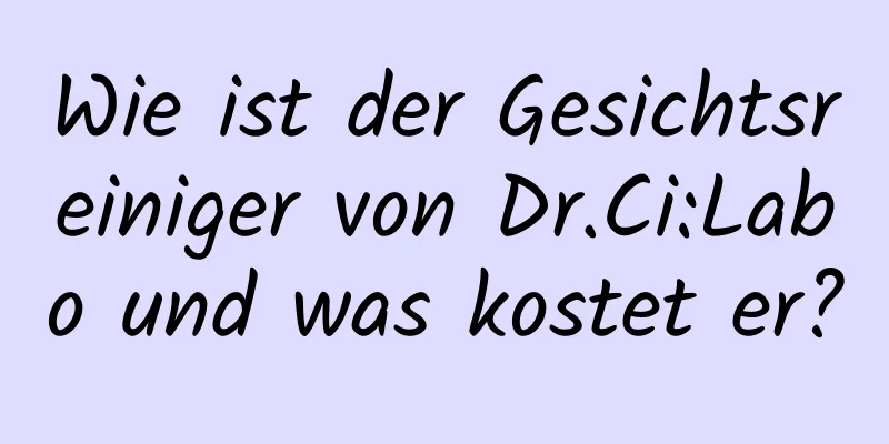 Wie ist der Gesichtsreiniger von Dr.Ci:Labo und was kostet er?