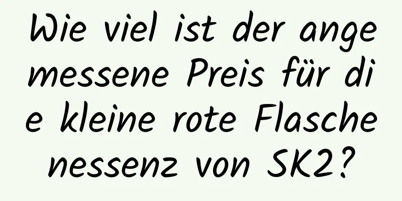 Wie viel ist der angemessene Preis für die kleine rote Flaschenessenz von SK2?