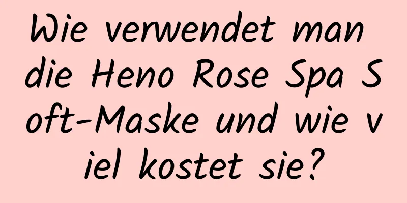 Wie verwendet man die Heno Rose Spa Soft-Maske und wie viel kostet sie?