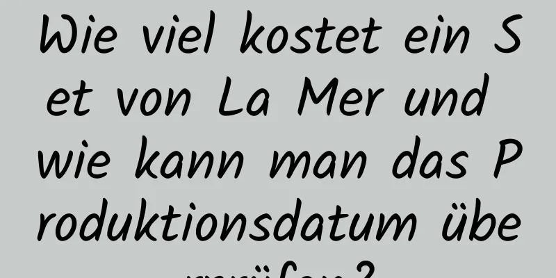 Wie viel kostet ein Set von La Mer und wie kann man das Produktionsdatum überprüfen?