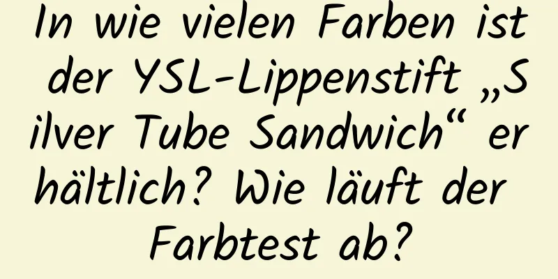 In wie vielen Farben ist der YSL-Lippenstift „Silver Tube Sandwich“ erhältlich? Wie läuft der Farbtest ab?