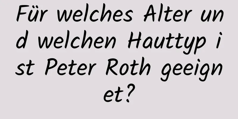 Für welches Alter und welchen Hauttyp ist Peter Roth geeignet?