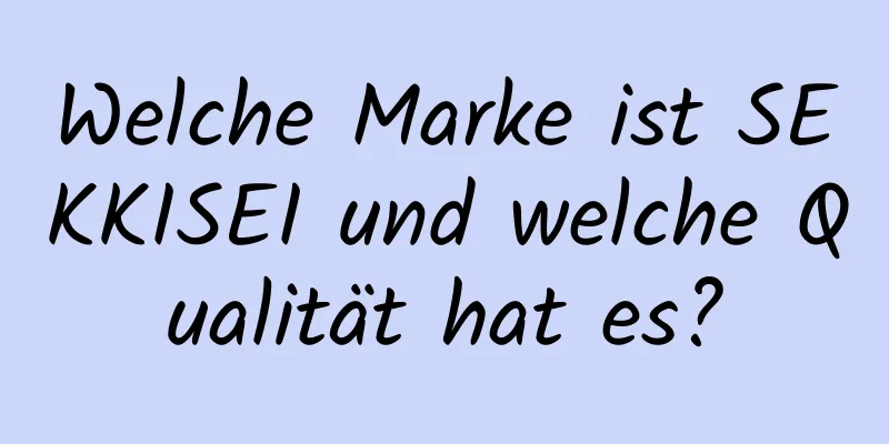 Welche Marke ist SEKKISEI und welche Qualität hat es?