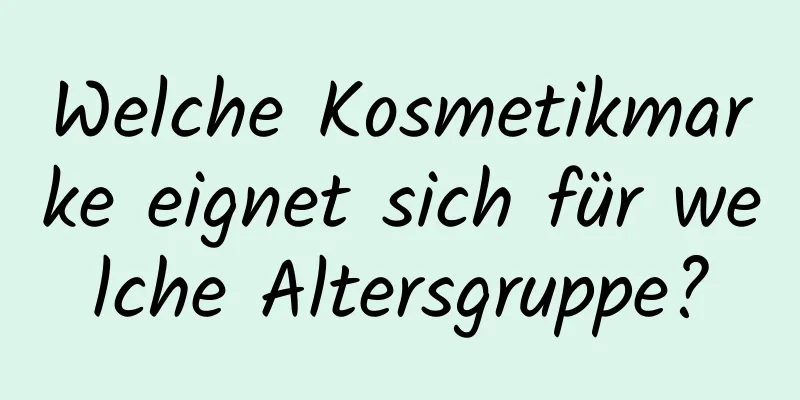 Welche Kosmetikmarke eignet sich für welche Altersgruppe?