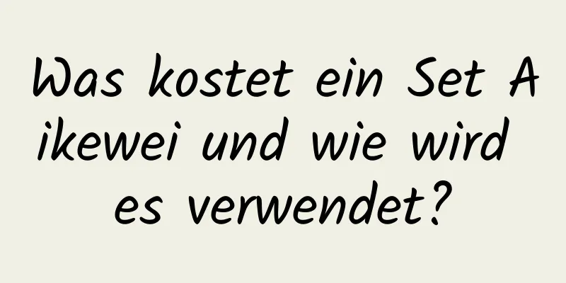 Was kostet ein Set Aikewei und wie wird es verwendet?