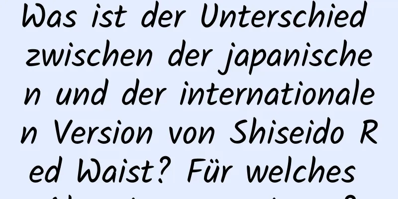 Was ist der Unterschied zwischen der japanischen und der internationalen Version von Shiseido Red Waist? Für welches Alter ist es geeignet?
