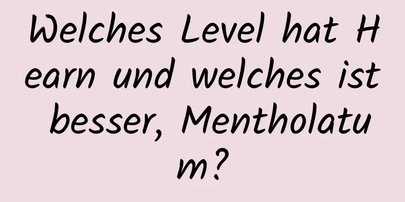 Welches Level hat Hearn und welches ist besser, Mentholatum?