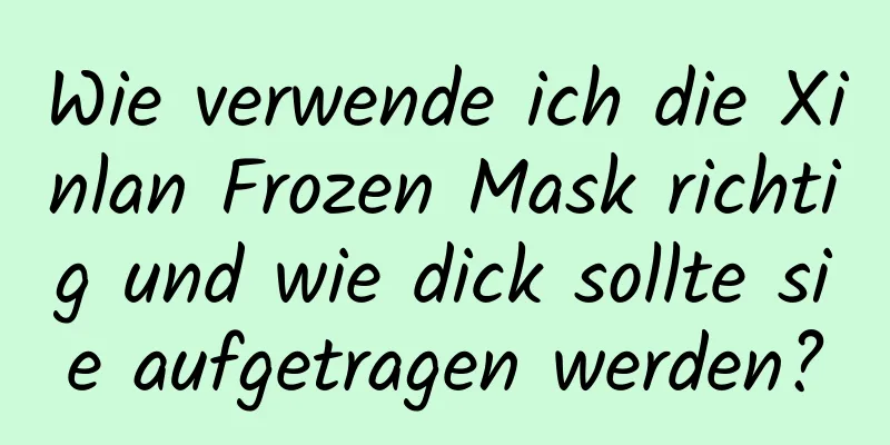 Wie verwende ich die Xinlan Frozen Mask richtig und wie dick sollte sie aufgetragen werden?