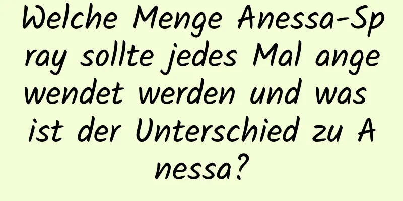 Welche Menge Anessa-Spray sollte jedes Mal angewendet werden und was ist der Unterschied zu Anessa?
