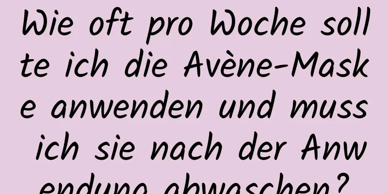 Wie oft pro Woche sollte ich die Avène-Maske anwenden und muss ich sie nach der Anwendung abwaschen?
