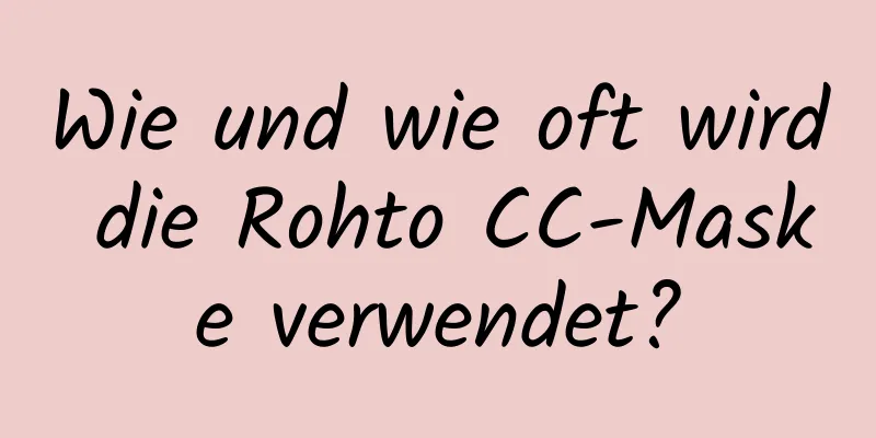 Wie und wie oft wird die Rohto CC-Maske verwendet?
