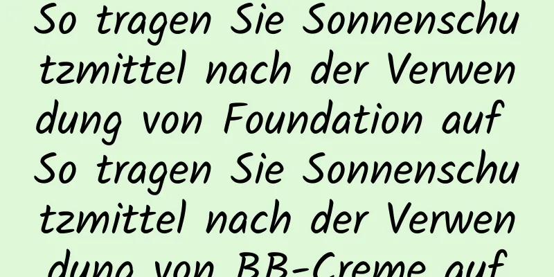 So tragen Sie Sonnenschutzmittel nach der Verwendung von Foundation auf So tragen Sie Sonnenschutzmittel nach der Verwendung von BB-Creme auf