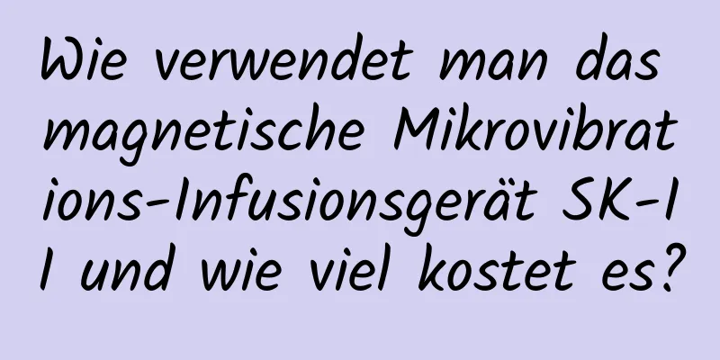 Wie verwendet man das magnetische Mikrovibrations-Infusionsgerät SK-II und wie viel kostet es?
