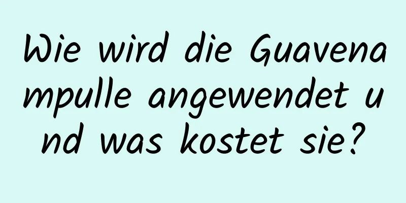 Wie wird die Guavenampulle angewendet und was kostet sie?