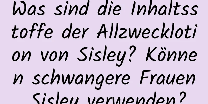 Was sind die Inhaltsstoffe der Allzwecklotion von Sisley? Können schwangere Frauen Sisley verwenden?