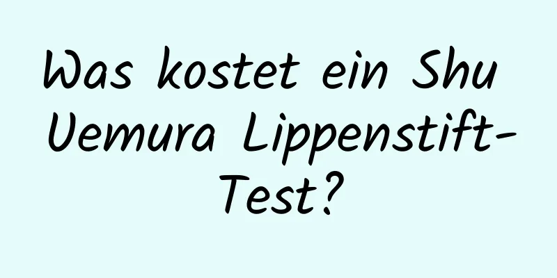 Was kostet ein Shu Uemura Lippenstift-Test?