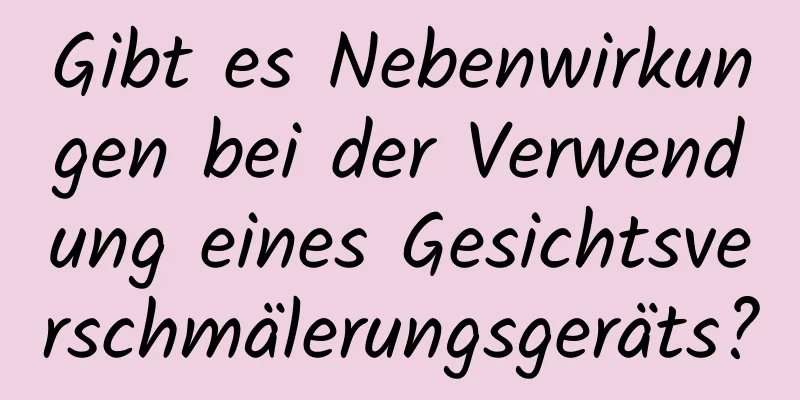 Gibt es Nebenwirkungen bei der Verwendung eines Gesichtsverschmälerungsgeräts?