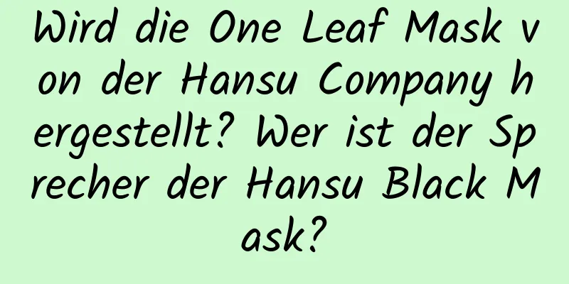 Wird die One Leaf Mask von der Hansu Company hergestellt? Wer ist der Sprecher der Hansu Black Mask?