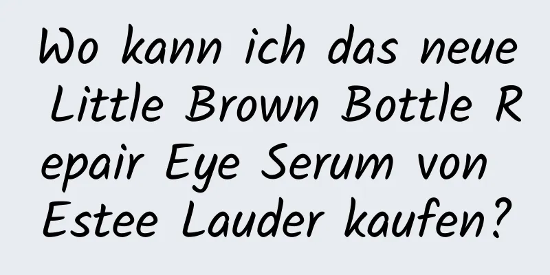 Wo kann ich das neue Little Brown Bottle Repair Eye Serum von Estee Lauder kaufen?