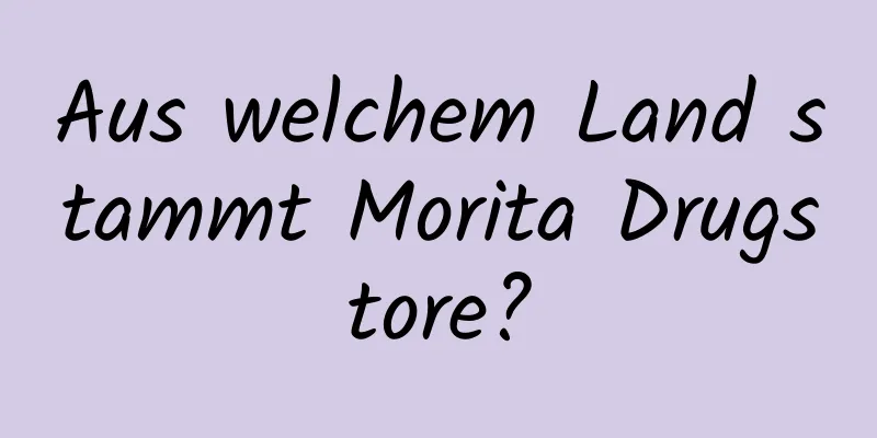 Aus welchem ​​Land stammt Morita Drugstore?