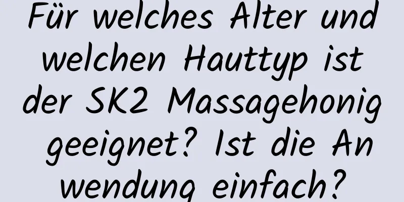 Für welches Alter und welchen Hauttyp ist der SK2 Massagehonig geeignet? Ist die Anwendung einfach?