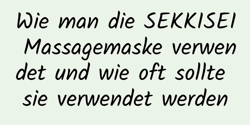 Wie man die SEKKISEI Massagemaske verwendet und wie oft sollte sie verwendet werden