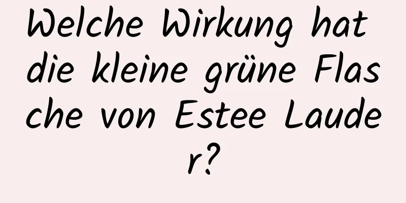 Welche Wirkung hat die kleine grüne Flasche von Estee Lauder?