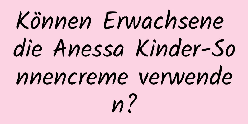 Können Erwachsene die Anessa Kinder-Sonnencreme verwenden?
