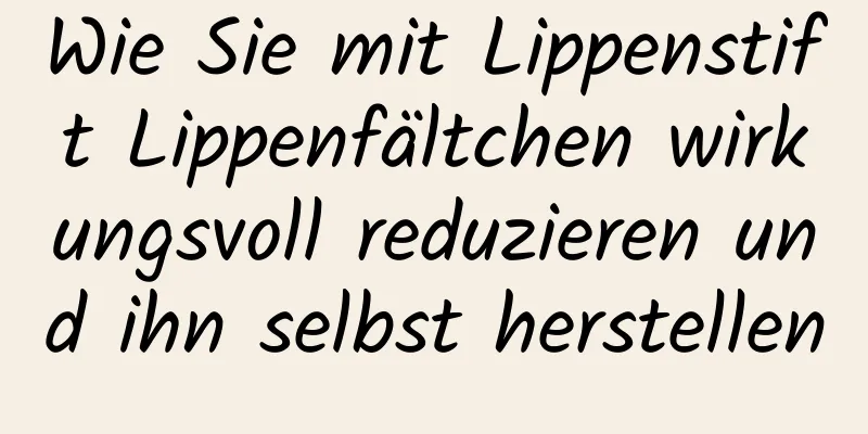 Wie Sie mit Lippenstift Lippenfältchen wirkungsvoll reduzieren und ihn selbst herstellen