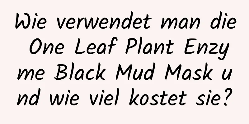 Wie verwendet man die One Leaf Plant Enzyme Black Mud Mask und wie viel kostet sie?