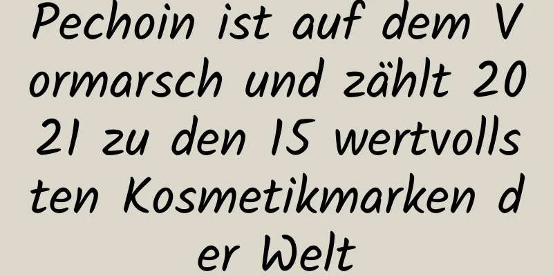 Pechoin ist auf dem Vormarsch und zählt 2021 zu den 15 wertvollsten Kosmetikmarken der Welt
