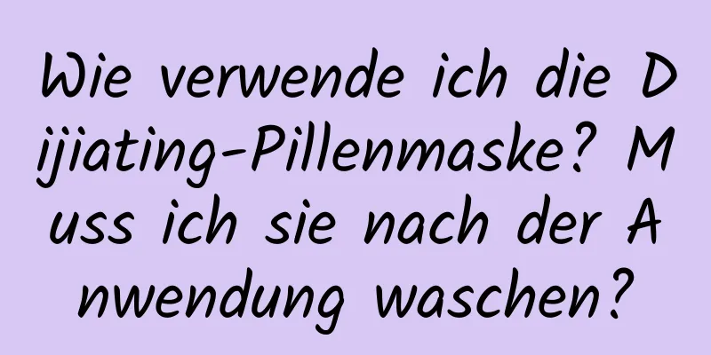 Wie verwende ich die Dijiating-Pillenmaske? Muss ich sie nach der Anwendung waschen?