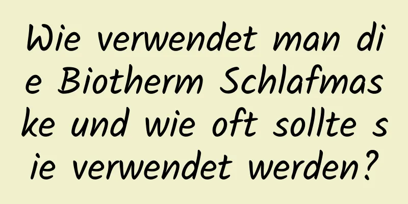 Wie verwendet man die Biotherm Schlafmaske und wie oft sollte sie verwendet werden?