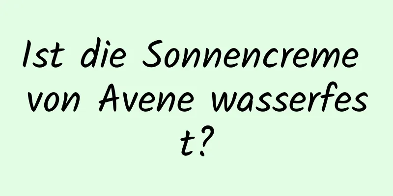 Ist die Sonnencreme von Avene wasserfest?