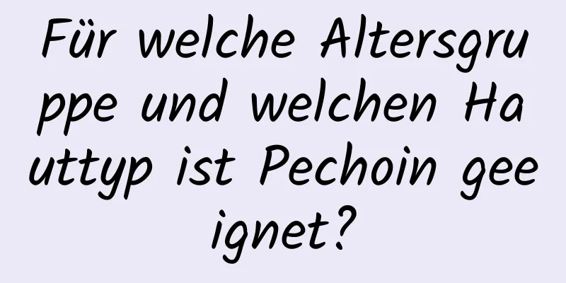 Für welche Altersgruppe und welchen Hauttyp ist Pechoin geeignet?