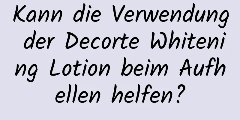 Kann die Verwendung der Decorte Whitening Lotion beim Aufhellen helfen?
