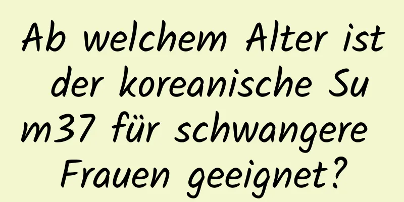 Ab welchem ​​Alter ist der koreanische Sum37 für schwangere Frauen geeignet?
