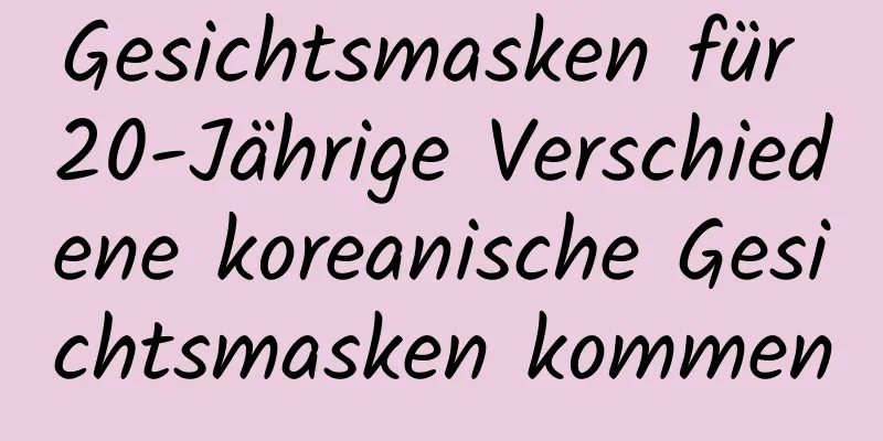 Gesichtsmasken für 20-Jährige Verschiedene koreanische Gesichtsmasken kommen