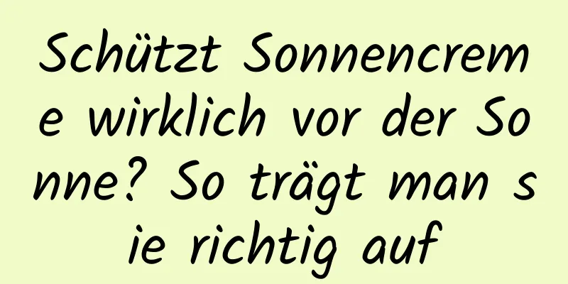Schützt Sonnencreme wirklich vor der Sonne? So trägt man sie richtig auf